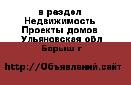  в раздел : Недвижимость » Проекты домов . Ульяновская обл.,Барыш г.